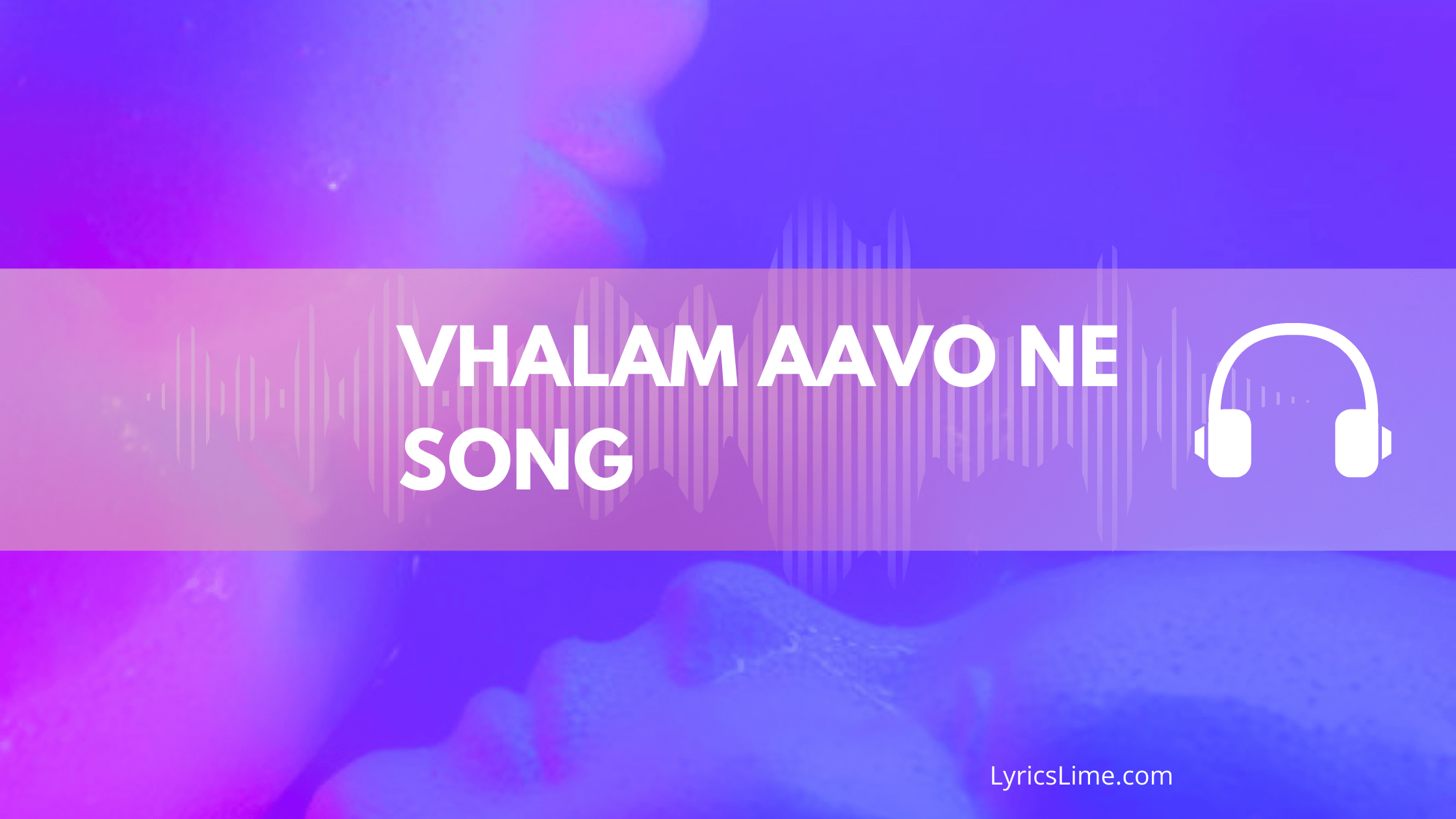 Vhalam Aavo Ne Song Lyrics